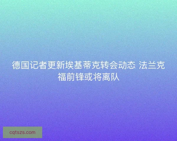 德国记者更新埃基蒂克转会动态 法兰克福前锋或将离队
