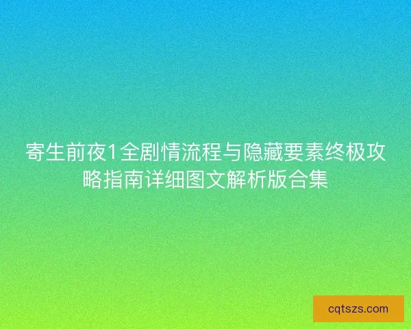 寄生前夜1全剧情流程与隐藏要素终极攻略指南详细图文解析版合集 寄生前夜1全剧情流程与隐藏要素终极攻略指南详细图文解析版合集